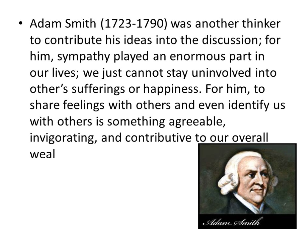 Adam Smith (1723-1790) was another thinker to contribute his ideas into the discussion; for